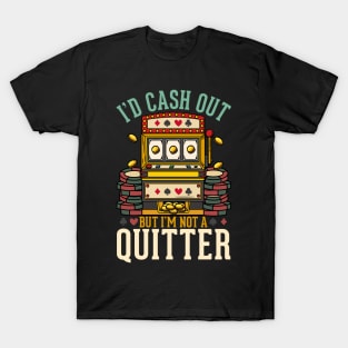 I'd Cash Out But I'm Not A Quitter - Las Vegas Casino Gift T-Shirt